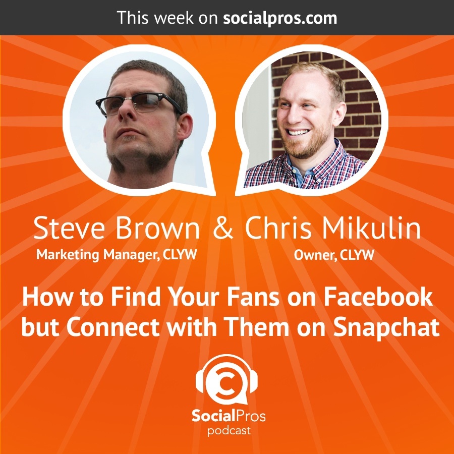 Steven Brown & Chris Mikulin - How to Find Your Fans on Facebook but Connect with Them on Snapchat