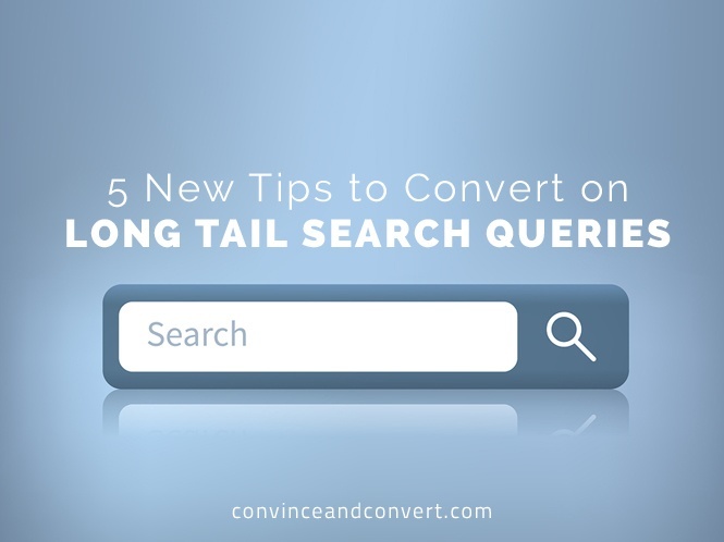 5 New Tips to Convert on Long Tail Search Queries