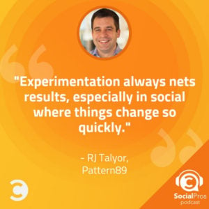 "Experimentation always nets results, especially in social where things change so quickly." -RJ Talyor, Pattern89